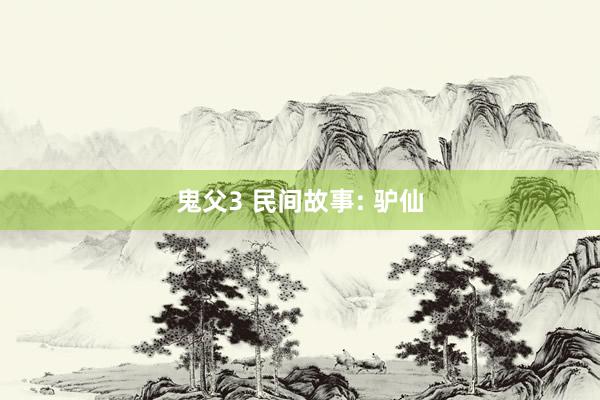 鬼父3 民间故事: 驴仙